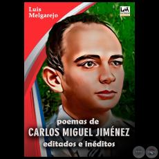 POEMAS DE CARLOS MIGUEL JIMÉNEZ, editados e inéditos - Compilador: LUIS ALBERTO MELGAREJO MENDOZA - Año 2024
